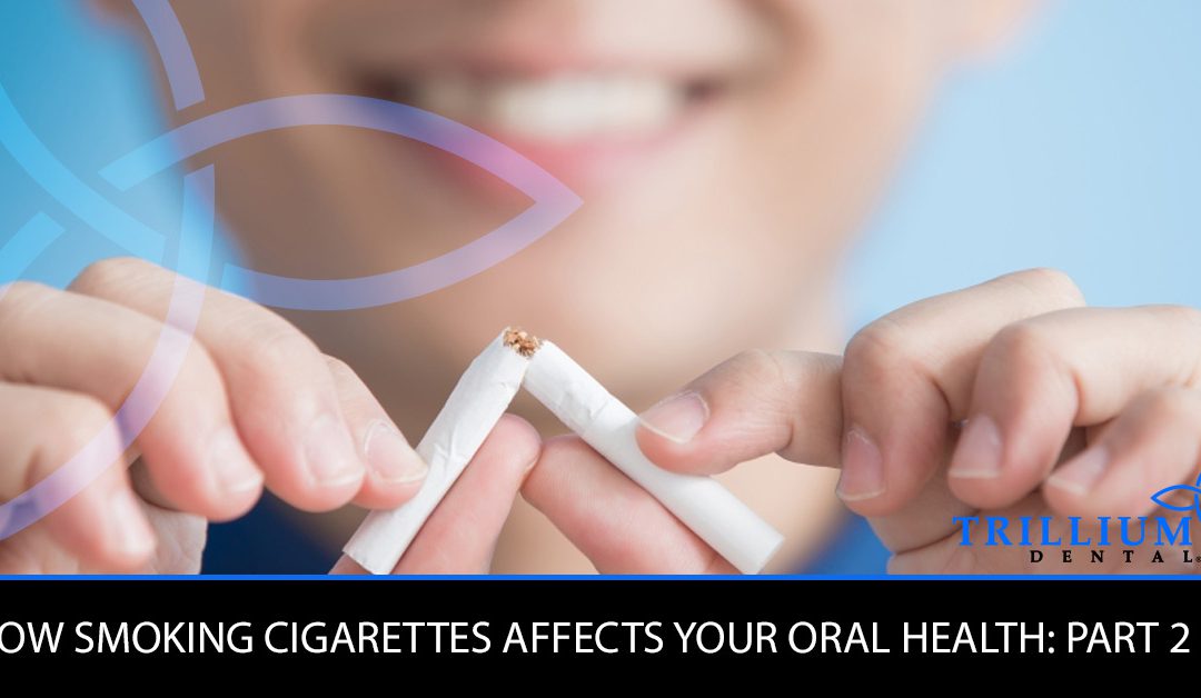 HOW SMOKING CIGARETTES IMPACT YOUR ORAL HEALTH: PART 2